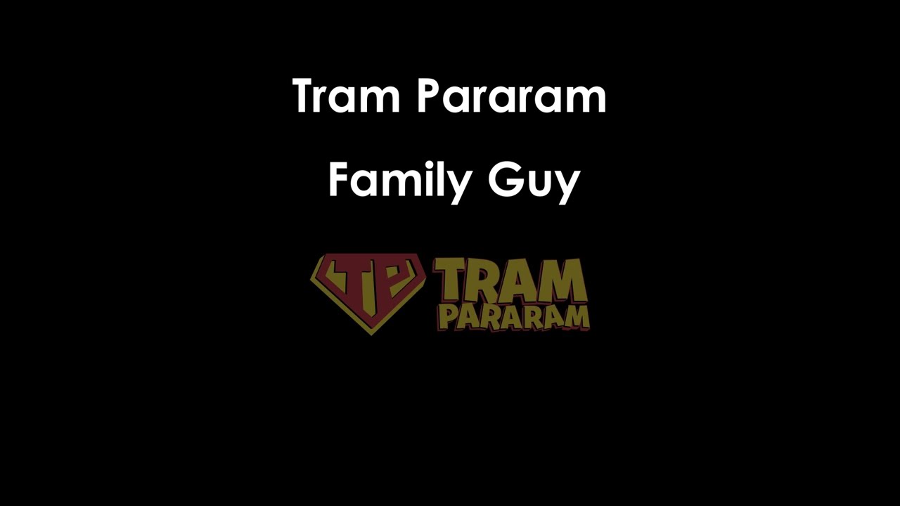 charles michael reynolds recommends Tram Pararam Family Guy